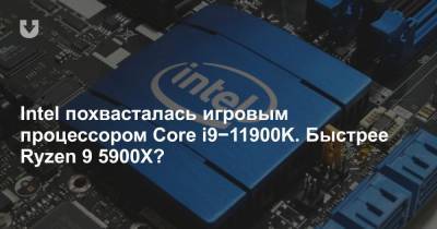 Intel похвасталась игровым процессором Core i9−11900K. Быстрее Ryzen 9 5900X?