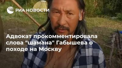 Адвокат прокомментировала слова "шамана" Габышева о походе на Москву