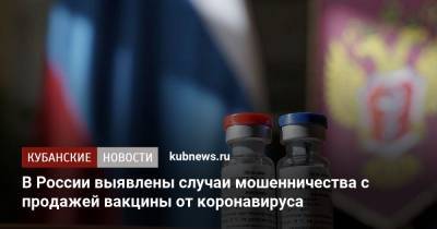 В России выявлены случаи мошенничества с продажей вакцины от коронавируса