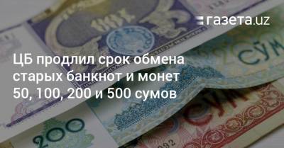 ЦБ продлил срок обмена старых банкнот и монет 50, 100, 200 и 500 сумов