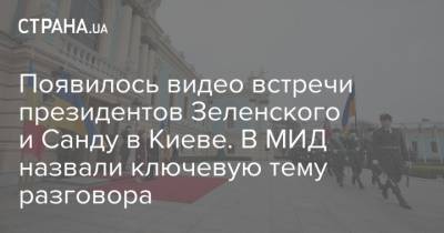 Появилось видео встречи президентов Зеленского и Санду в Киеве. В МИД назвали ключевую тему разговора