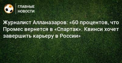 Журналист Алланазаров: «60 процентов, что Промес вернется в «Спартак». Квинси хочет завершить карьеру в России»