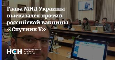 Глава МИД Украины высказался против российской вакцины «Спутник V»