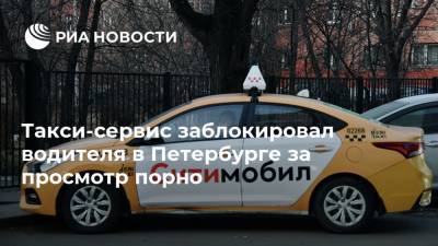 Такси-сервис заблокировал водителя в Петербурге за просмотр порно