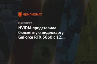 NVIDIA представила бюджетную видеокарту GeForce RTX 3060 с 12 Гб видеопамяти