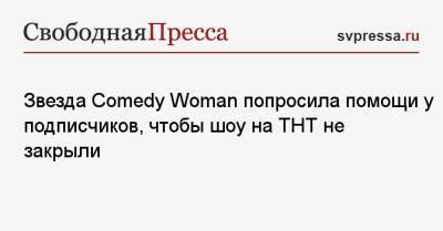 Надежда Сысоева - Звезда Comedy Woman попросила помощи у подписчиков, чтобы шоу на ТНТ не закрыли - svpressa.ru