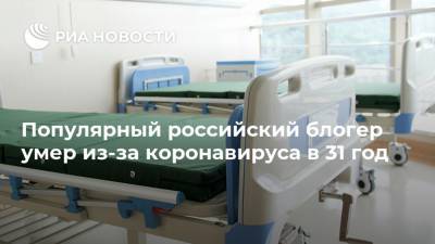 Популярный российский блогер умер из-за коронавируса в 31 год