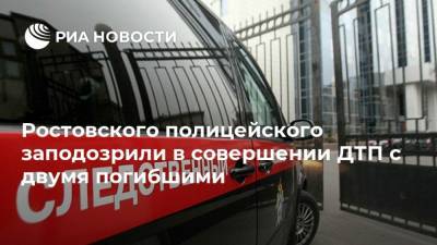 Ростовского полицейского заподозрили в совершении ДТП с двумя погибшими