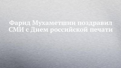Фарид Мухаметшин поздравил СМИ с Днем российской печати