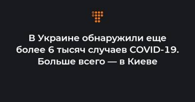 В Украине обнаружили еще более 6 тысяч случаев COVID-19. Больше всего — в Киеве