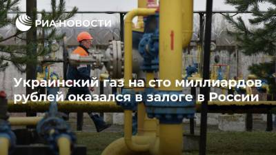 Украинский газ на сто миллиардов рублей оказался в залоге в России