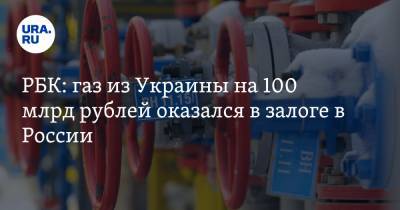 РБК: газ из Украины на 100 млрд рублей оказался в залоге в России