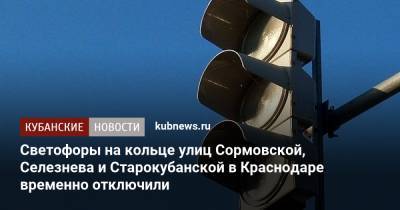 Светофоры на кольце улиц Сормовской, Селезнева и Старокубанской в Краснодаре временно отключили