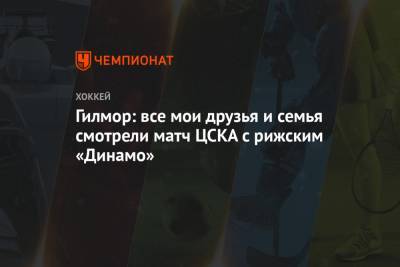 Гилмор: все мои друзья и семья смотрели матч ЦСКА с рижским «Динамо»