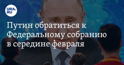 Путин обратиться к Федеральному собранию в середине февраля
