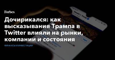 Дочирикался: как высказывания Трампа в Twitter влияли на рынки, компании и состояния