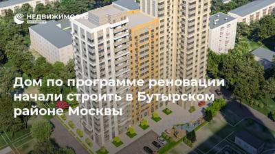 Дом по программе реновации начали строить в Бутырском районе Москвы
