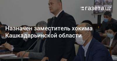 Назначен заместитель хокима Кашкадарьинской области