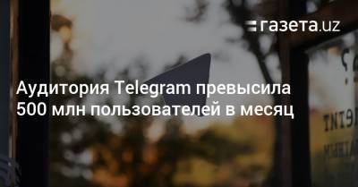 Аудитория Telegram превысила 500 млн пользователей в месяц