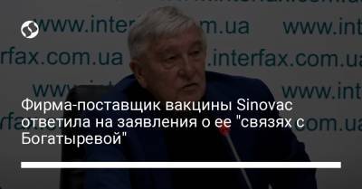 Фирма-поставщик вакцины Sinovac ответила на заявления о ее "связях с Богатыревой"