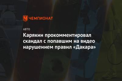 Карякин прокомментировал скандал с попавшим на видео нарушением правил «Дакара»