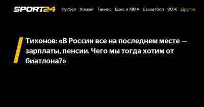 Тихонов: «В России все на последнем месте - зарплаты, пенсии. Чего мы тогда хотим от биатлона?»