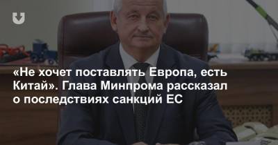 «Не хочет поставлять Европа, есть Китай». Глава Минпрома рассказал о последствиях санкций ЕС