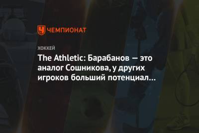 The Athletic: Барабанов — это аналог Сошникова, у других игроков больший потенциал атаки