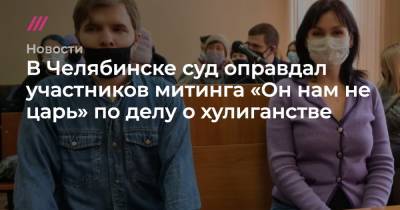 В Челябинске суд оправдал участников митинга «Он нам не царь» по делу о хулиганстве