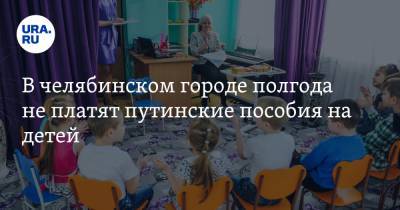 В челябинском городе полгода не платят путинские пособия на детей