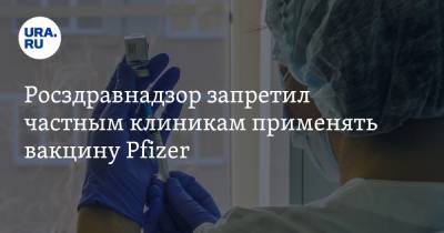Росздравнадзор запретил частным клиникам применять вакцину Pfizer