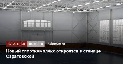 Новый спорткомплекс откроется в станице Саратовской