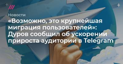 «Возможно, это крупнейшая миграция пользователей»: Дуров сообщил об ускорении прироста аудитории в Telegram
