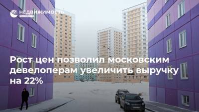Рост цен позволил московским девелоперам увеличить выручку на 22%