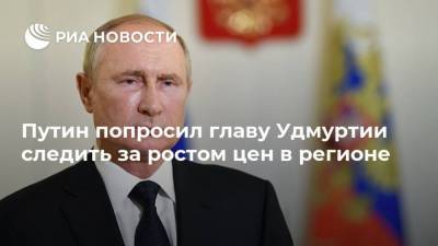 Путин попросил главу Удмуртии следить за ростом цен в регионе