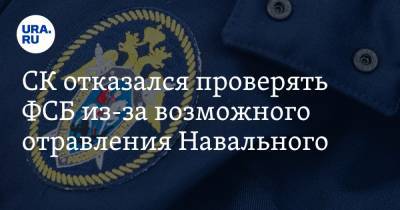 СК отказался проверять ФСБ из-за возможного отравления Навального