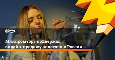 Минпромторг поддержал онлайн-продажу алкоголя в России