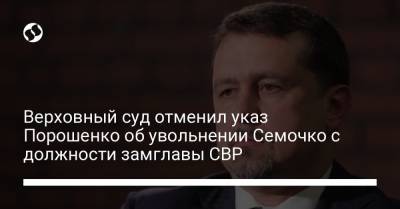Верховный суд отменил указ Порошенко об увольнении Семочко с должности замглавы СВР