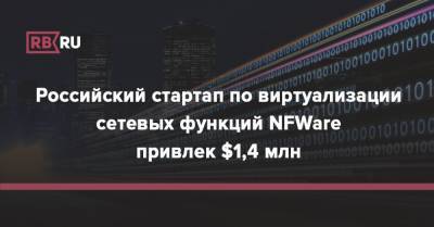 Российский стартап по виртуализации сетевых функций NFWare привлек $1,4 млн