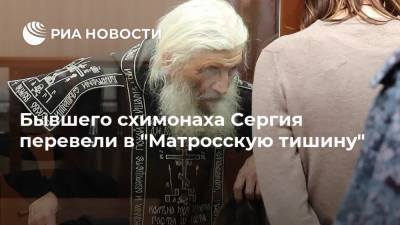 Бывшего схимонаха Сергия перевели в "Матросскую тишину"