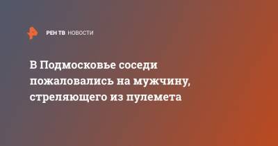 В Подмосковье соседи пожаловались на мужчину, стреляющего из пулемета