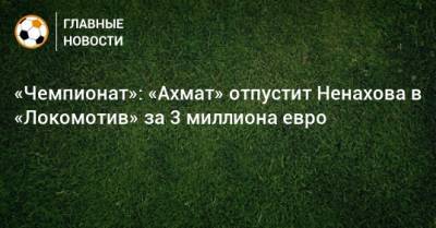 «Чемпионат»: «Ахмат» отпустит Ненахова в «Локомотив» за 3 миллиона евро