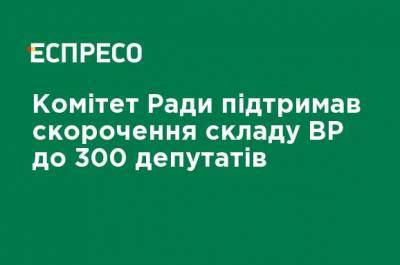 Комитет Рады поддержал сокращение состава ВР до 300 депутатов