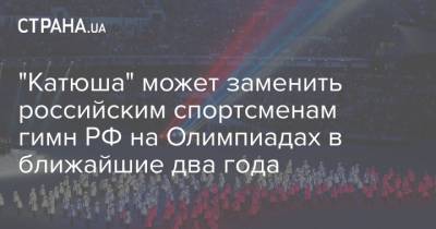 "Катюша" может заменить российским спортсменам гимн РФ на Олимпиадах в ближайшие два года