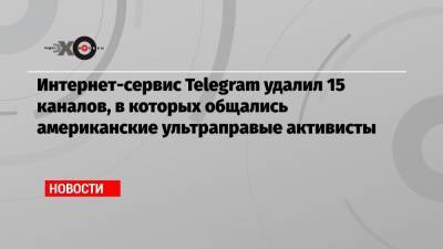 Интернет-сервис Telegram удалил 15 каналов, в которых общались американские ультраправые активисты