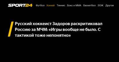Русский хоккеист Задоров раскритиковал Россию за МЧМ: "Игры вообще не было. С тактикой тоже непонятно"