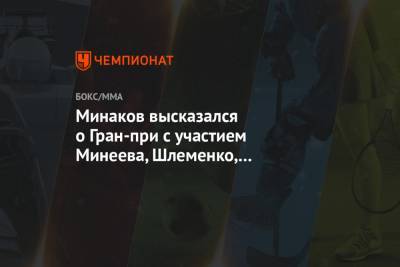 Минаков высказался о Гран-при с участием Минеева, Шлеменко, Исмаилова и Туменова