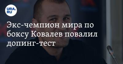 Экс-чемпион мира по боксу Ковалев повалил допинг-тест