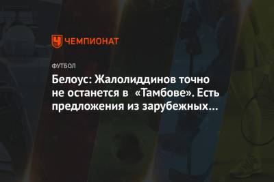 Белоус: Жалолиддинов точно не останется в «Тамбове». Есть предложения из зарубежных клубов