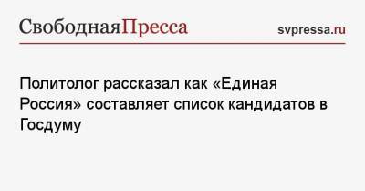 Политолог рассказал как «Единая Россия» составляет список кандидатов в Госдуму